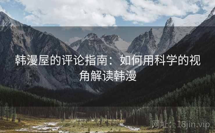 韩漫屋的评论指南：如何用科学的视角解读韩漫
