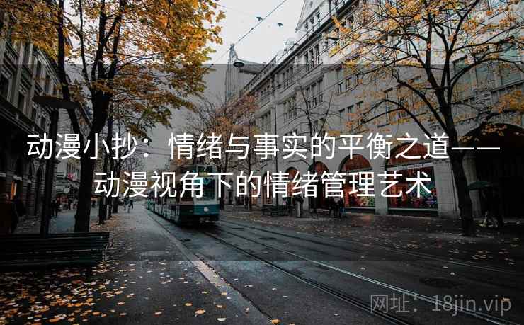 动漫小抄：情绪与事实的平衡之道——动漫视角下的情绪管理艺术