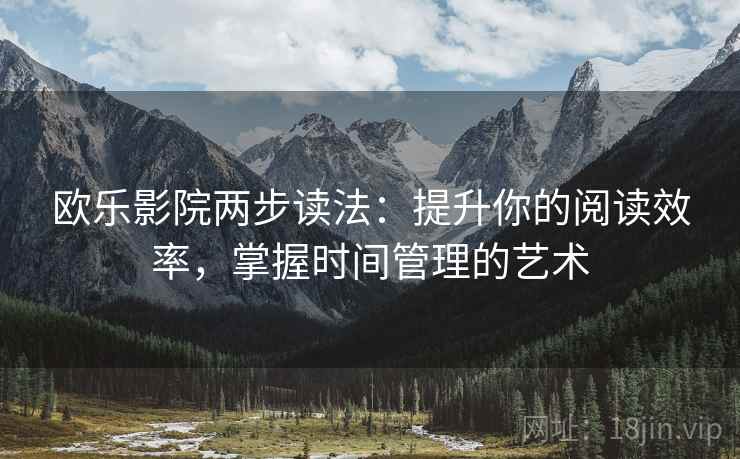 欧乐影院两步读法：提升你的阅读效率，掌握时间管理的艺术