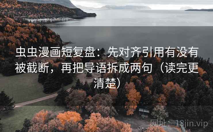 虫虫漫画短复盘：先对齐引用有没有被截断，再把导语拆成两句（读完更清楚）
