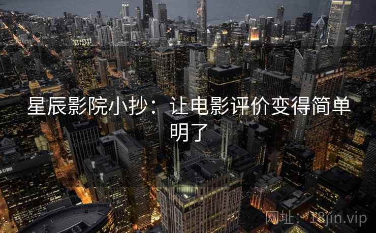 星辰影院小抄:让电影评价变得简单明了 第2张 星辰影院小抄:让电影评价变得简单明了 第2张
