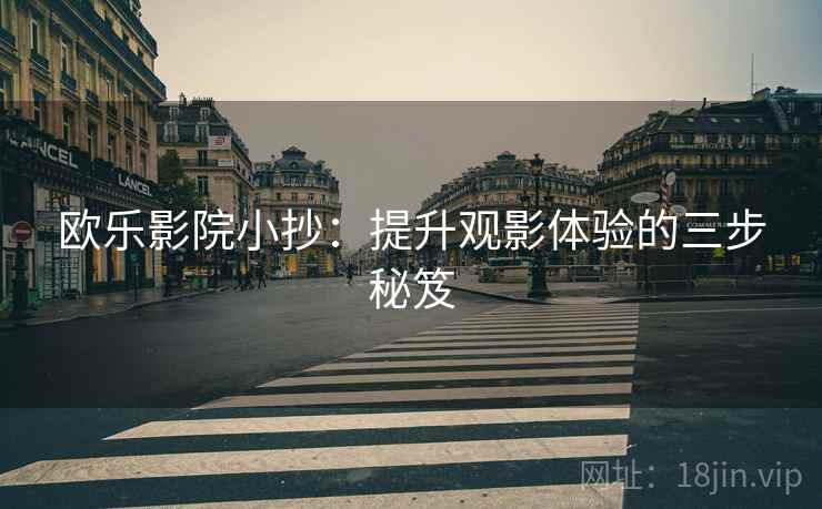 欧乐影院小抄：提升观影体验的三步秘笈