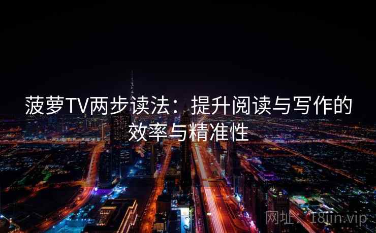 菠萝TV两步读法：提升阅读与写作的效率与精准性